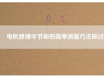 電機(jī)修理中節(jié)距的簡(jiǎn)單測(cè)量方法探討