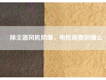 除塵器風(fēng)機防爆，電機需要防爆么