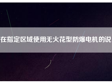 在指定區(qū)域使用無火花型防爆電機的說明