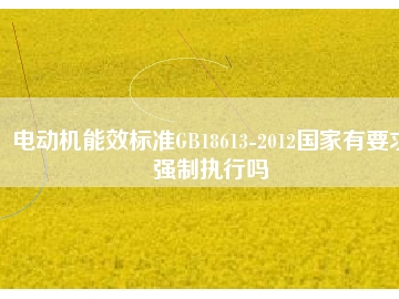 電動(dòng)機(jī)能效標(biāo)準(zhǔn)GB18613-2012國家有要求強(qiáng)制執(zhí)行嗎