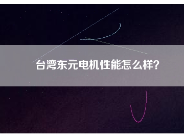 臺灣東元電機(jī)性能怎么樣？