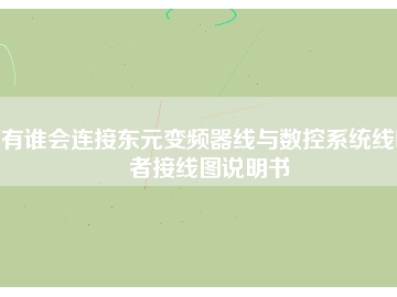 有誰(shuí)會(huì)連接?xùn)|元變頻器線與數(shù)控系統(tǒng)線嗎者接線圖說(shuō)明書