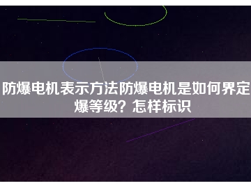 防爆電機表示方法防爆電機是如何界定防爆等級？怎樣標(biāo)識