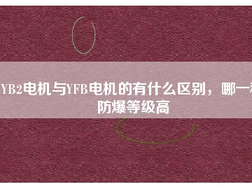YB2電機與YFB電機的有什么區(qū)別，哪一種防爆等級高