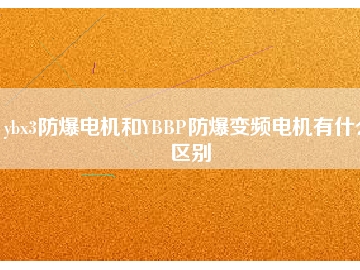 ybx3防爆電機和YBBP防爆變頻電機有什么區(qū)別