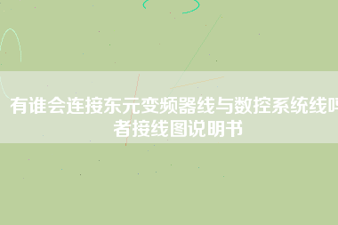 有誰會連接東元變頻器線與數控系統(tǒng)線嗎者接線圖說明書